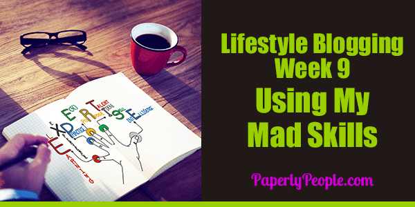 My Ninth Week As A Lifestyle Blogger - Using My Mad Skills