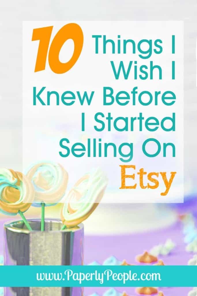 10 Things I Wish I Knew Before I Started Selling On Etsy Paperly People 10 Things I Wish I Knew Before I Started Selling On Etsy Paperly People