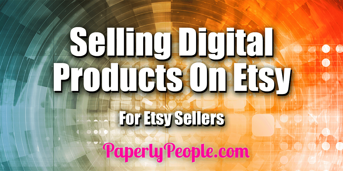 Selling Digital Products On Etsy | For Etsy Sellers