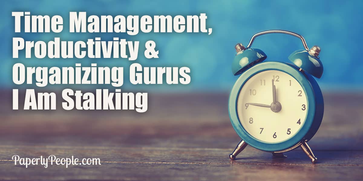 Time Management, Productivity and Organizing Gurus I Am Stalking
