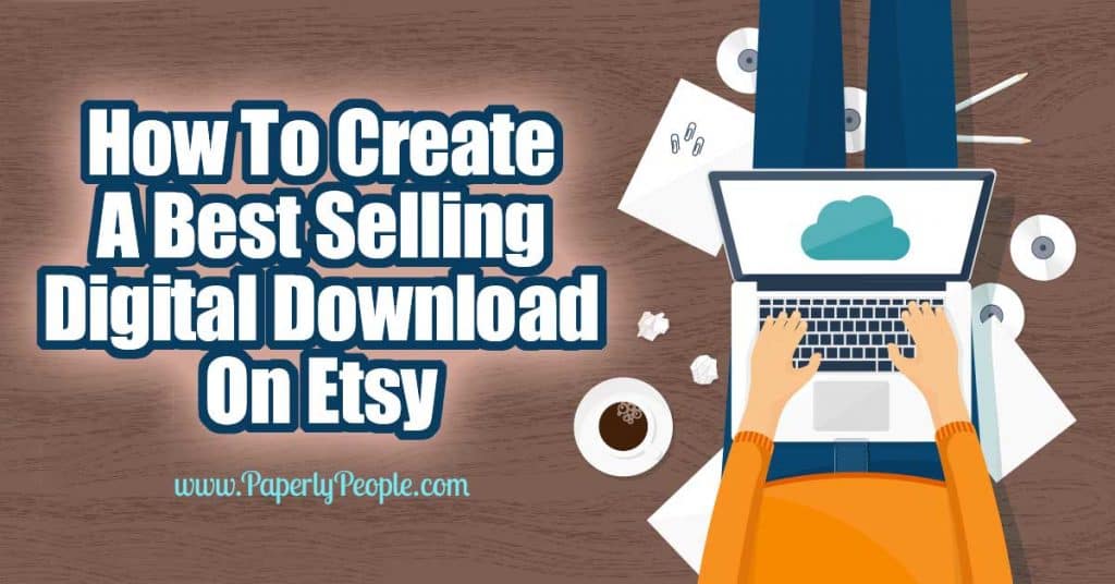 How To Create A Best Selling Digital Download On Etsy - Paperly People